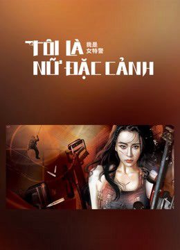 Phim Tôi Là Nữ Đặc Cảnh - I am A Female Special Weapons And Tactics PhimChill Vietsub (2022)