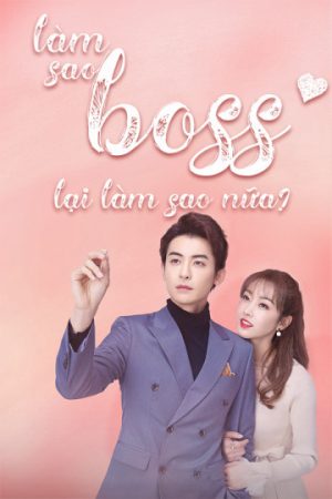 Xem phim Làm Sao Boss Lại Làm Sao Nữa tập 17 PhimChill Thuyết Minh HD Vietsub + Thuyết minh Phim Trung Quốc-Boss